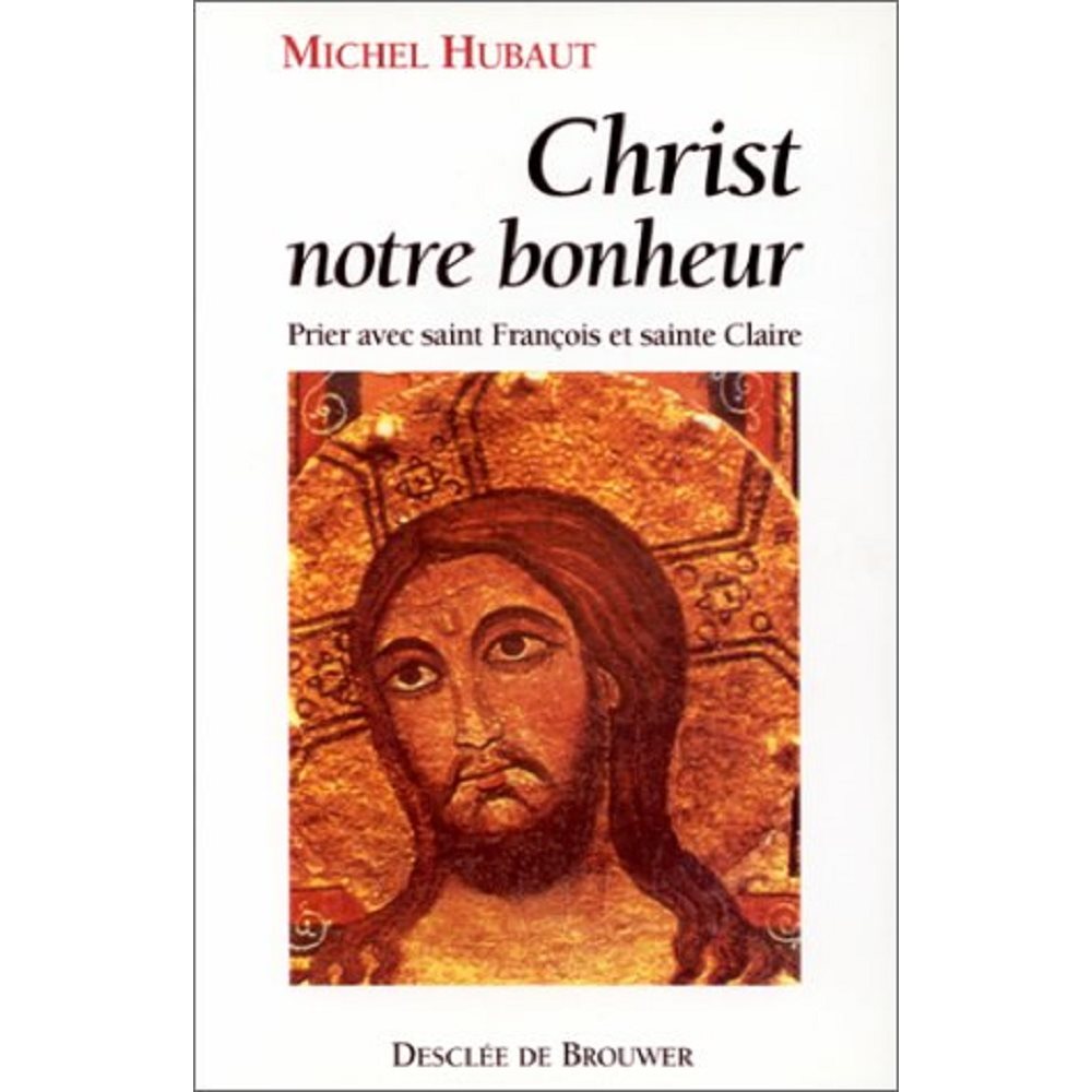 Christ notre bonheur : Prier avec saint François et sainte C