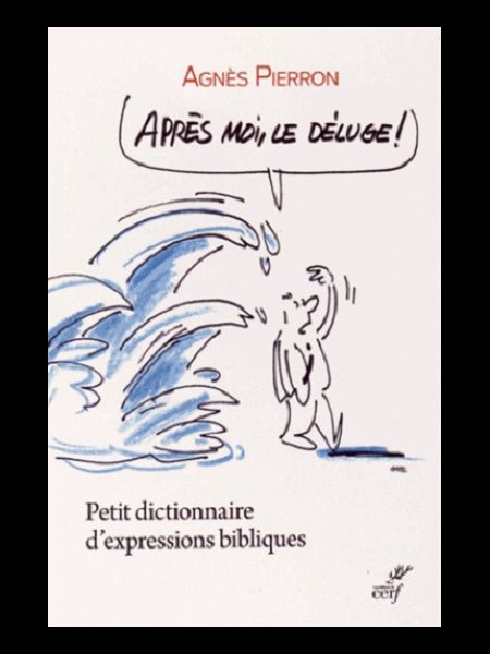 Après moi, le déluge! Petit dictionnaire d'expression bibli.