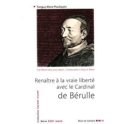 Renaître à la vraie liberté Cardinal de Bérulle (French)