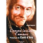 Comme insiste l'Amour (éd. 2010) Présence du Curé d'Ars