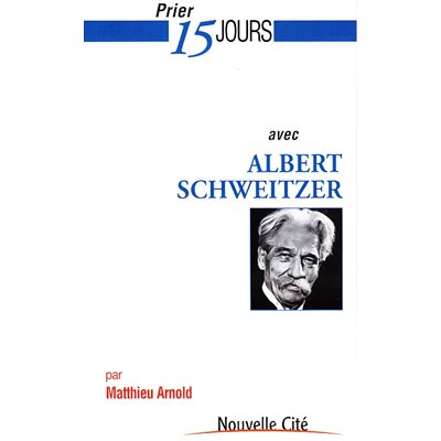 Prier 15 jours avec Albert Schweitzer