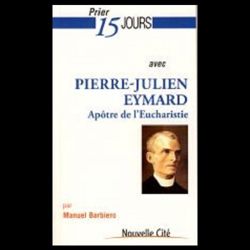 Prier 15 jours avec Pierre-Julien Eymard