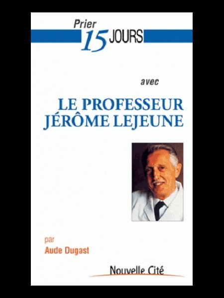 Prier 15 jours avec le Professeur Jérôme Lejeune