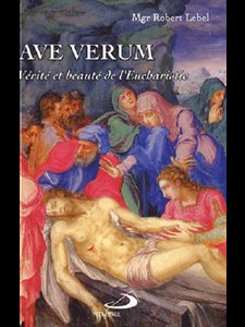 Ave Verum - Vérité et beauté de l'Eucharistie Mgr R. Lebel