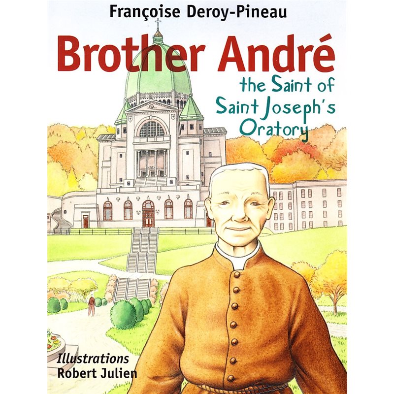 Brother André the Saint of Saint Joseph's Oratory (Anglais)