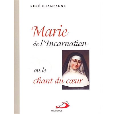 Marie de l'Incarnation ou le chant du coeur