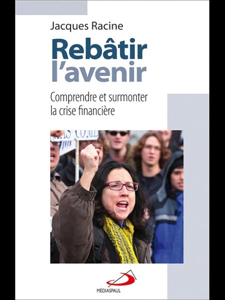 Rebâtir l'avenir : comprendre..surmonter la crise financière