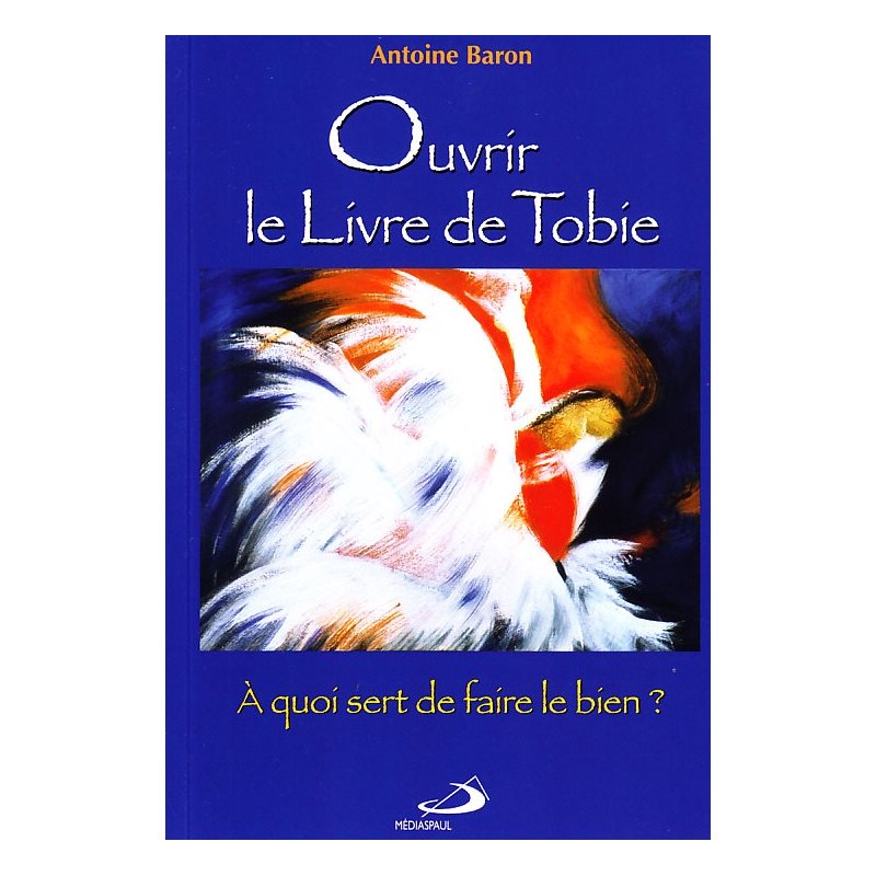 Ouvrir le livre de Tobie : À quoi sert de faire le bien?