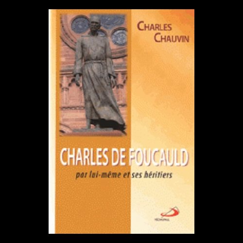 Charles de Foucauld par lui-même et ses héritiers