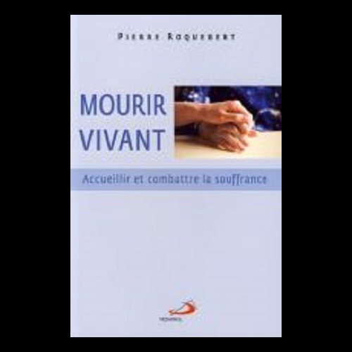 Mourir vivant : accueillir, combattre la souffrance (French)