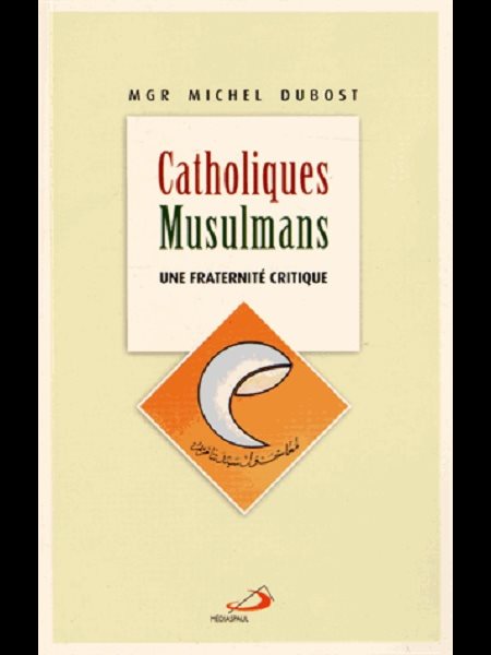 Catholiques Musulmans: une fraternité critique (French book)