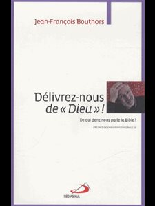 Délivrez-nous de Dieu! De qui donc nous parle la Bible?