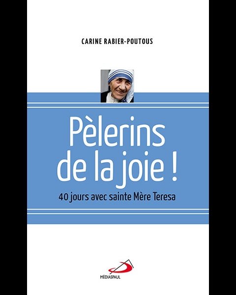 Pèlerin de la joie! 40 jours avec sainte Mère Teresa