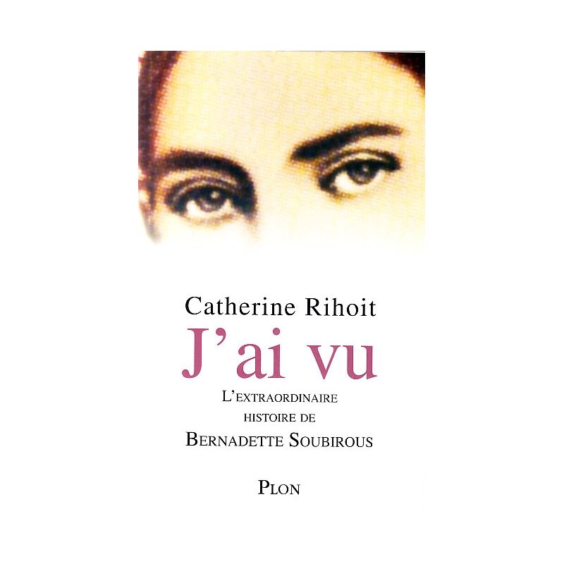 J'ai vu: L'extraordinaire histoires de Bernadette Soubirous