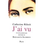 J'ai vu: L'extraordinaire histoires de Bernadette Soubirous