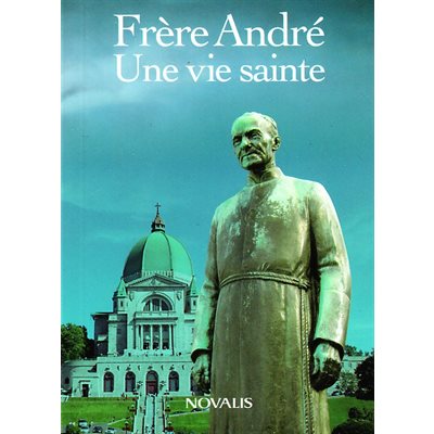 Frère André - Une vie sainte