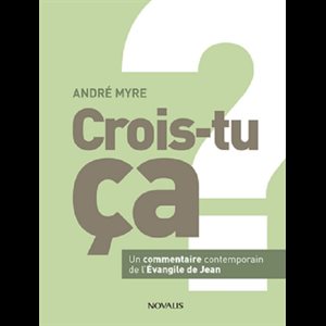 Crois-tu ça? Commentaire contemporain de l'Évangile de Jean