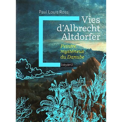 Vies d'Albrecht Altdorfer. Peintre mystérieux du Danube
