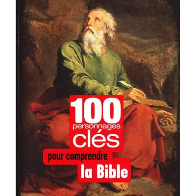 100 personnages clés pour comprendre la Bible