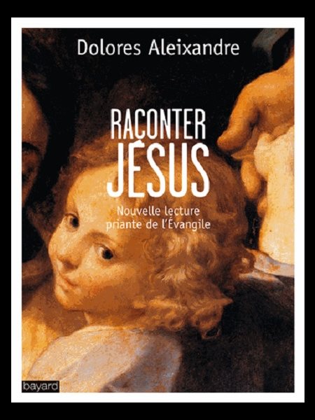 Raconter Jésus : Nouvelle lecture priante de l'Évangile