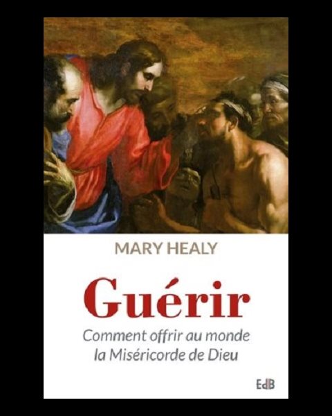 Guérir : Comment offrir au monde la Miséricorde de Dieu