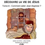 Découvre la vie de Jésus, tome 8, comment aider Jean-Bap.?