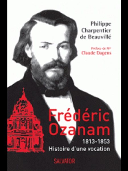 Frédéric Ozanam 1813-1853 Histoire d'une vocation