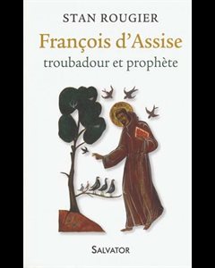 François d'Assise : troubadour et prophète