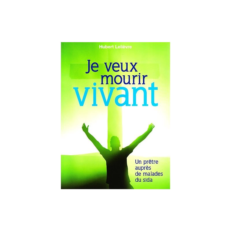 Je veux mourir vivant - Un prêtre auprès de malades su SIDA