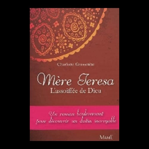 Mère Teresa - L'assoiffée de Dieu Mère Teresa - L'assoiffée de Dieu
