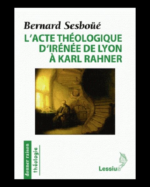 Acte théologique d'Irénée de Lyon à Karl Rahner, L'